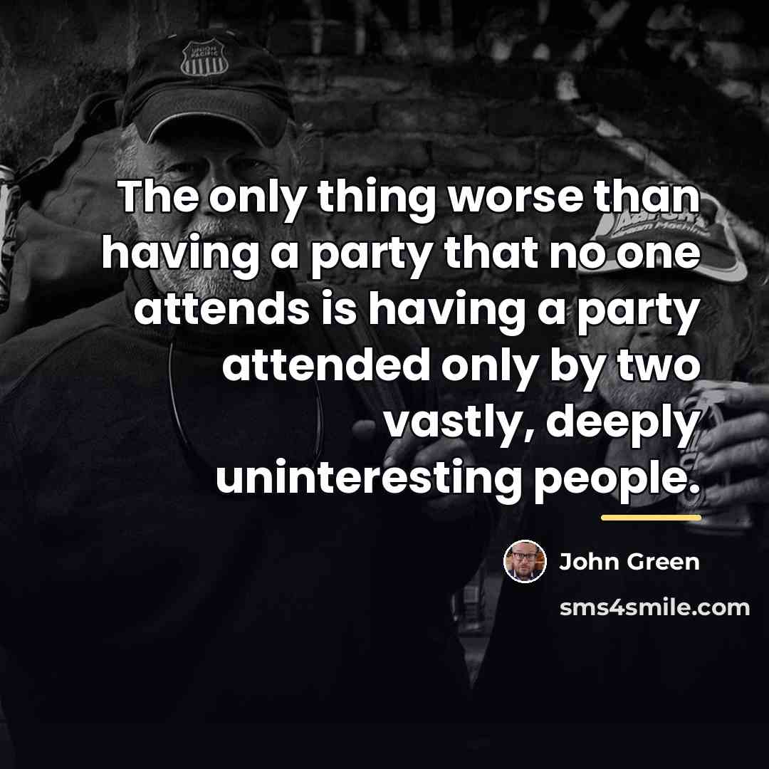 “The only thing worse than having a party that no…” quote by John Green