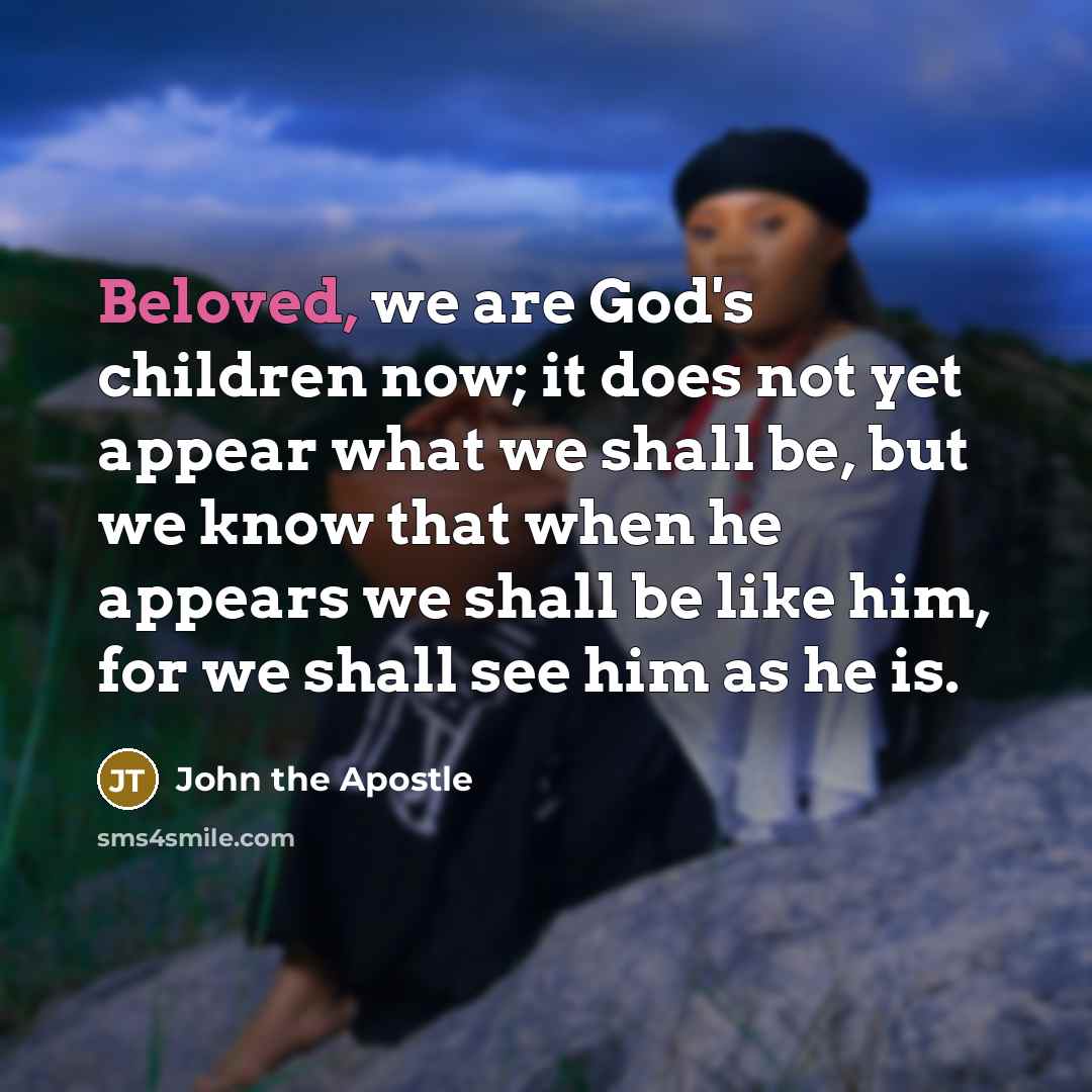 “Beloved, we are God's children now; it does not yet…” quote by John the Apostle
