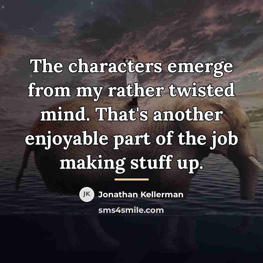 “The characters emerge from my rather twisted mind. That's another…” quote by Jonathan Kellerman