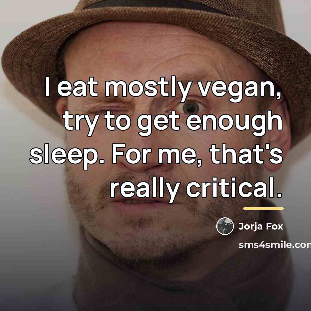 “I eat mostly vegan, try to get enough sleep. For…” quote by Jorja Fox