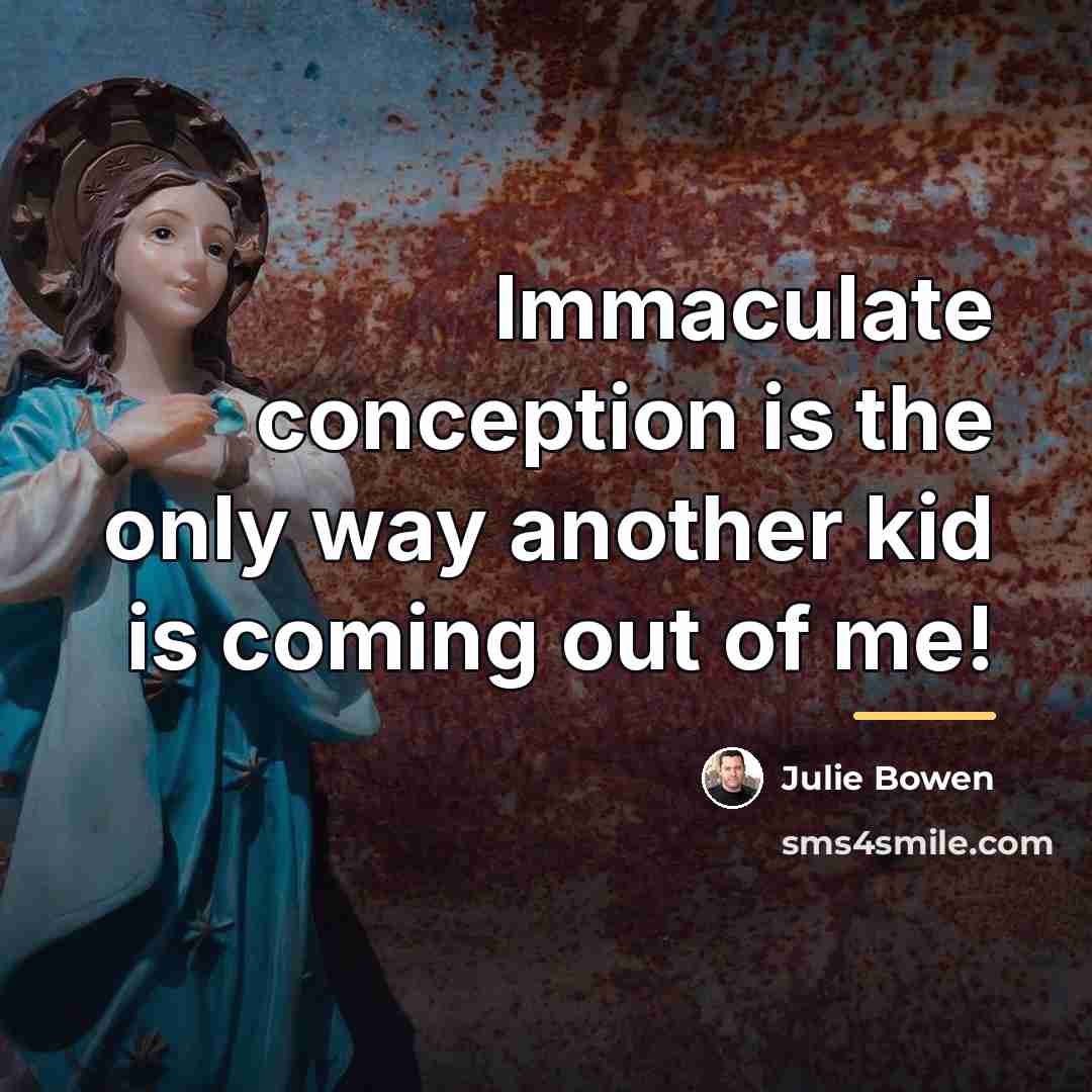 “Immaculate conception is the only way another kid is coming…” quote by Julie Bowen