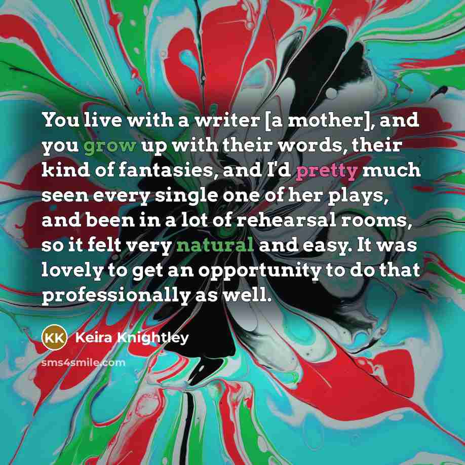 “You live with a writer [a mother], and you grow…” quote by Keira Knightley