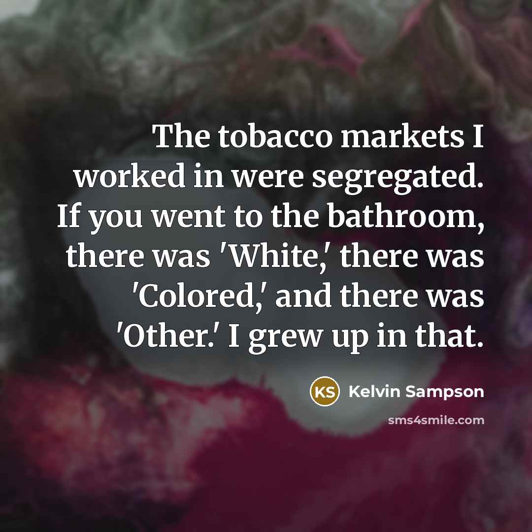 “The tobacco markets I worked in were segregated. If you…” quote by Kelvin Sampson