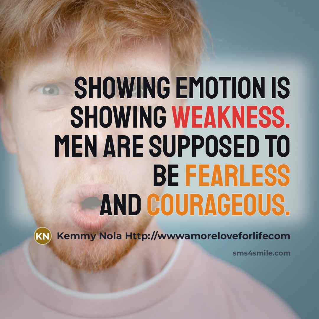 “Showing emotion is showing weakness. Men are supposed to be…” quote by Kemmy Nola Http://wwwamoreloveforlifecom