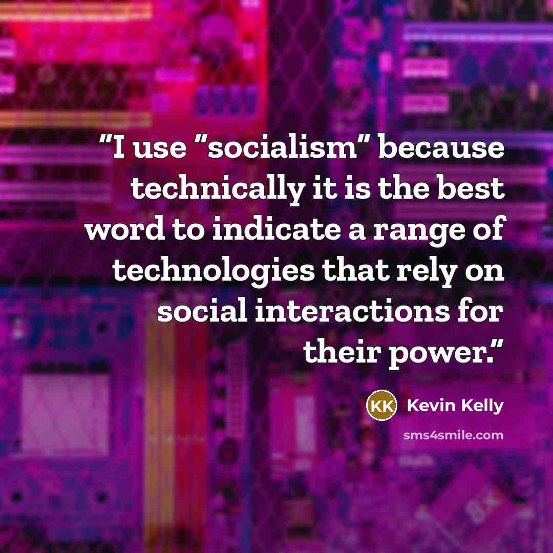 “I use “socialism” because technically it is the best word to indicate a range of technologies that rely on social interactions for their power.” quote by Kevin Kelly