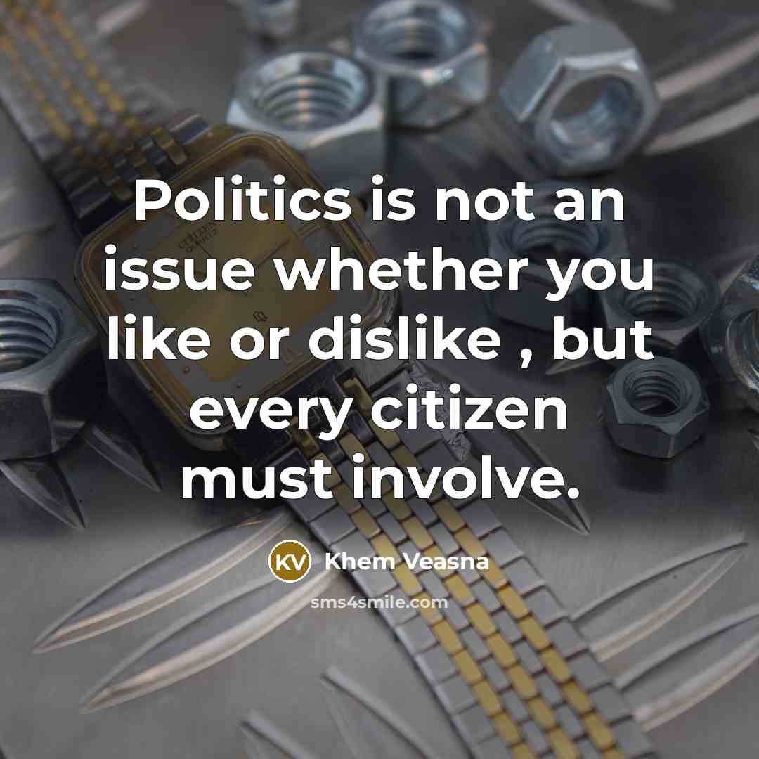 “Politics is not an issue whether you like or dislike…” quote by Khem Veasna