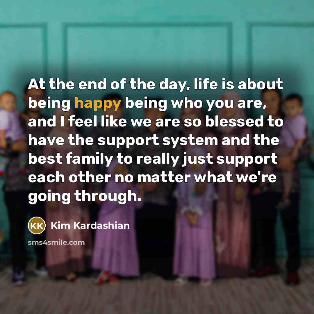 “At the end of the day, life is about being…” quote by Kim Kardashian