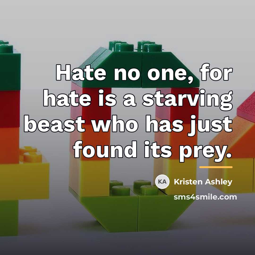 “Hate no one, for hate is a starving beast who…” quote by Kristen Ashley