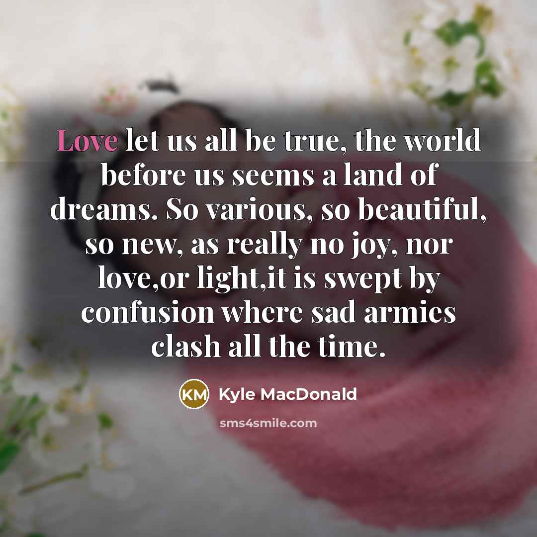 “Love let us all be true, the world before us…” quote by Kyle MacDonald