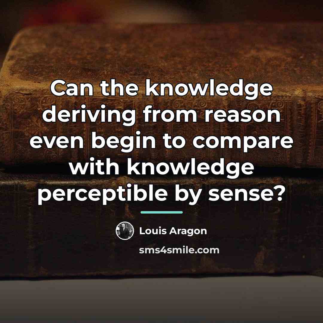 “Can the knowledge deriving from reason even begin to compare…” quote by Louis Aragon