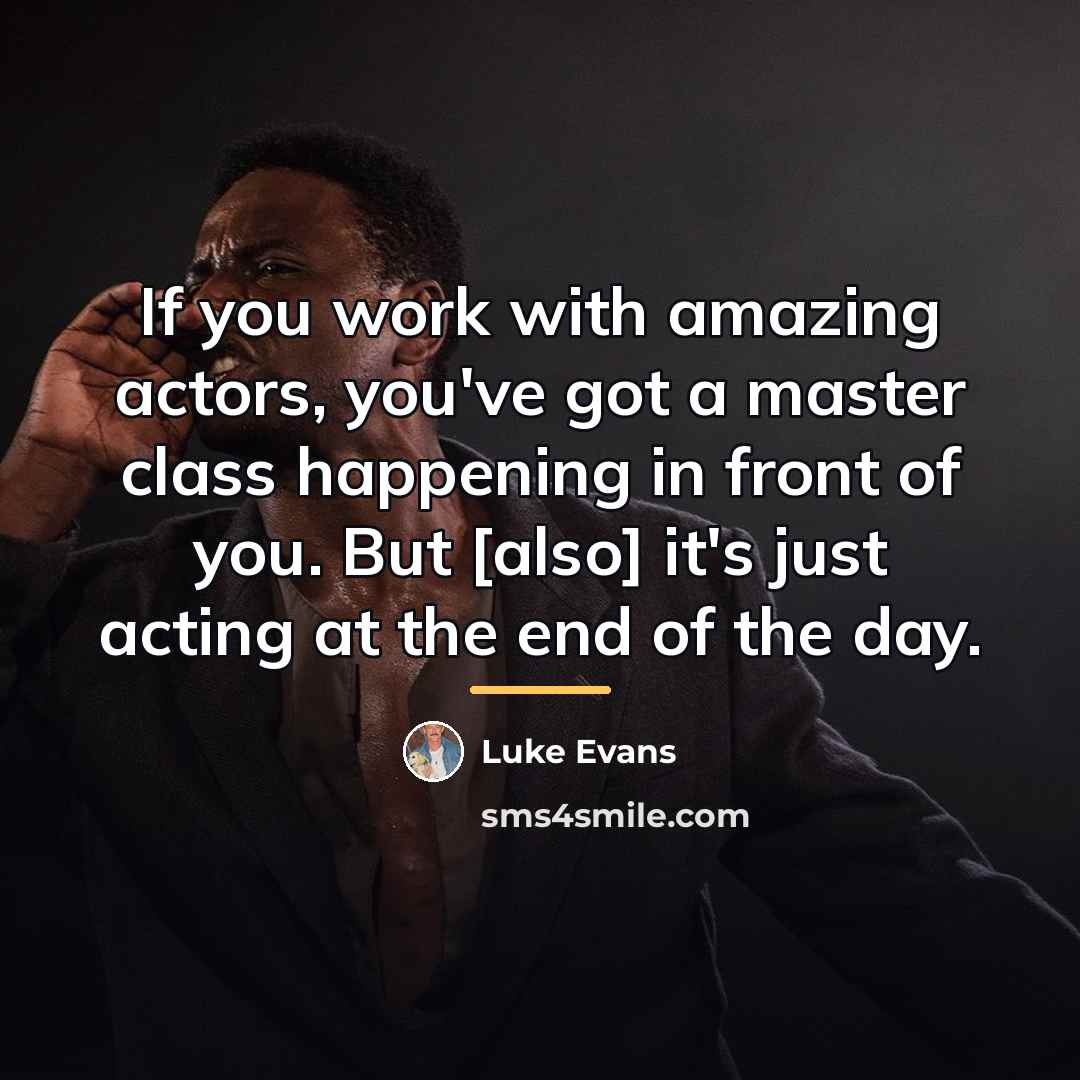 “If you work with amazing actors, you've got a master…” quote by Luke Evans