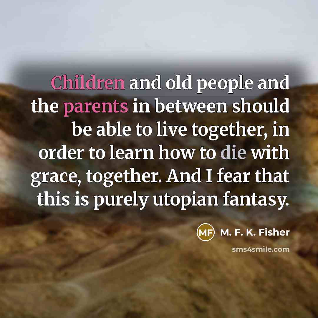 “Children and old people and the parents in between should…” quote by M. F. K. Fisher