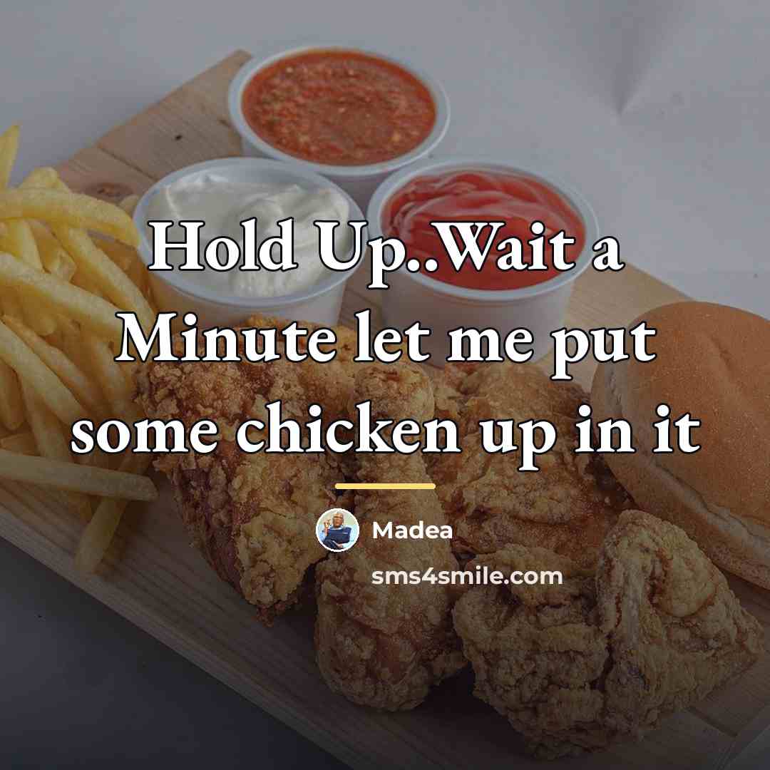 “Hold Up..Wait a Minute let me put some chicken up…” quote by Madea