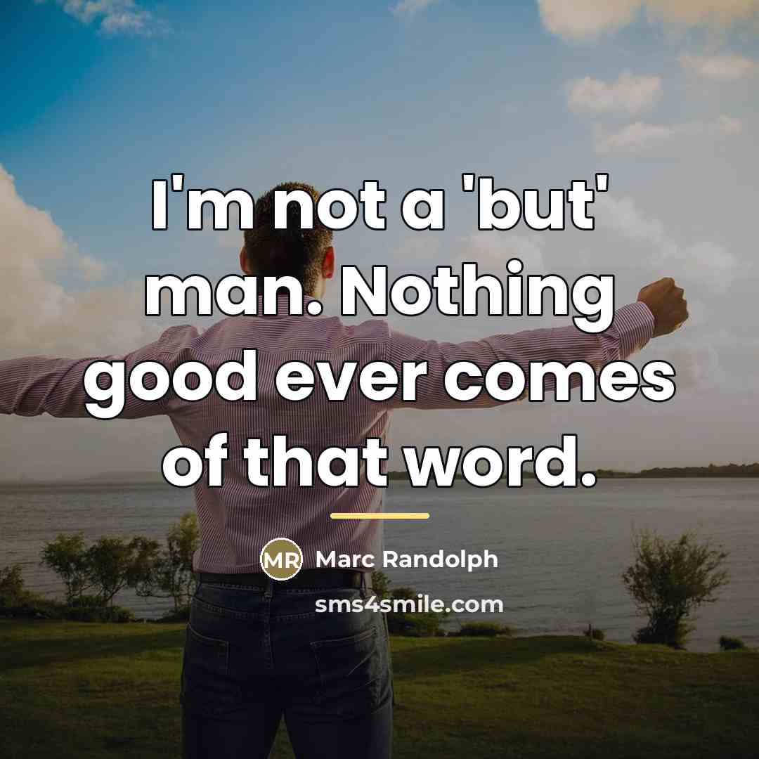 “I'm not a 'but' man. Nothing good ever comes of…” quote by Marc Randolph