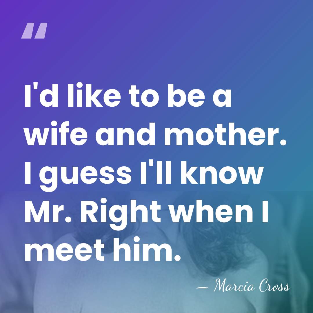 I'd like to be a wife and mother. I guess I'll know&hellip; - Marcia Cross