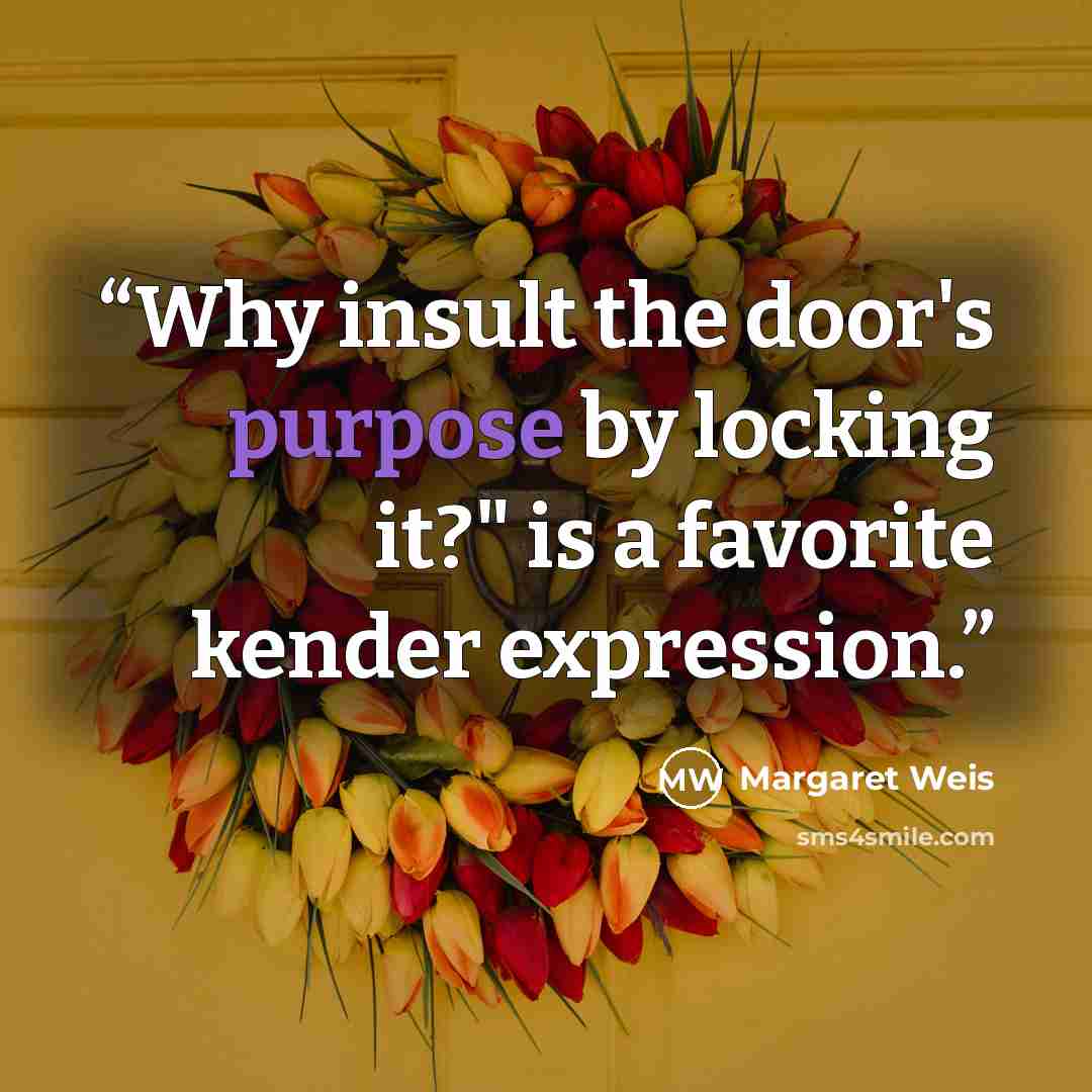 “Why insult the door's purpose by locking it?" is a favorite kender expression.” quote by Margaret Weis