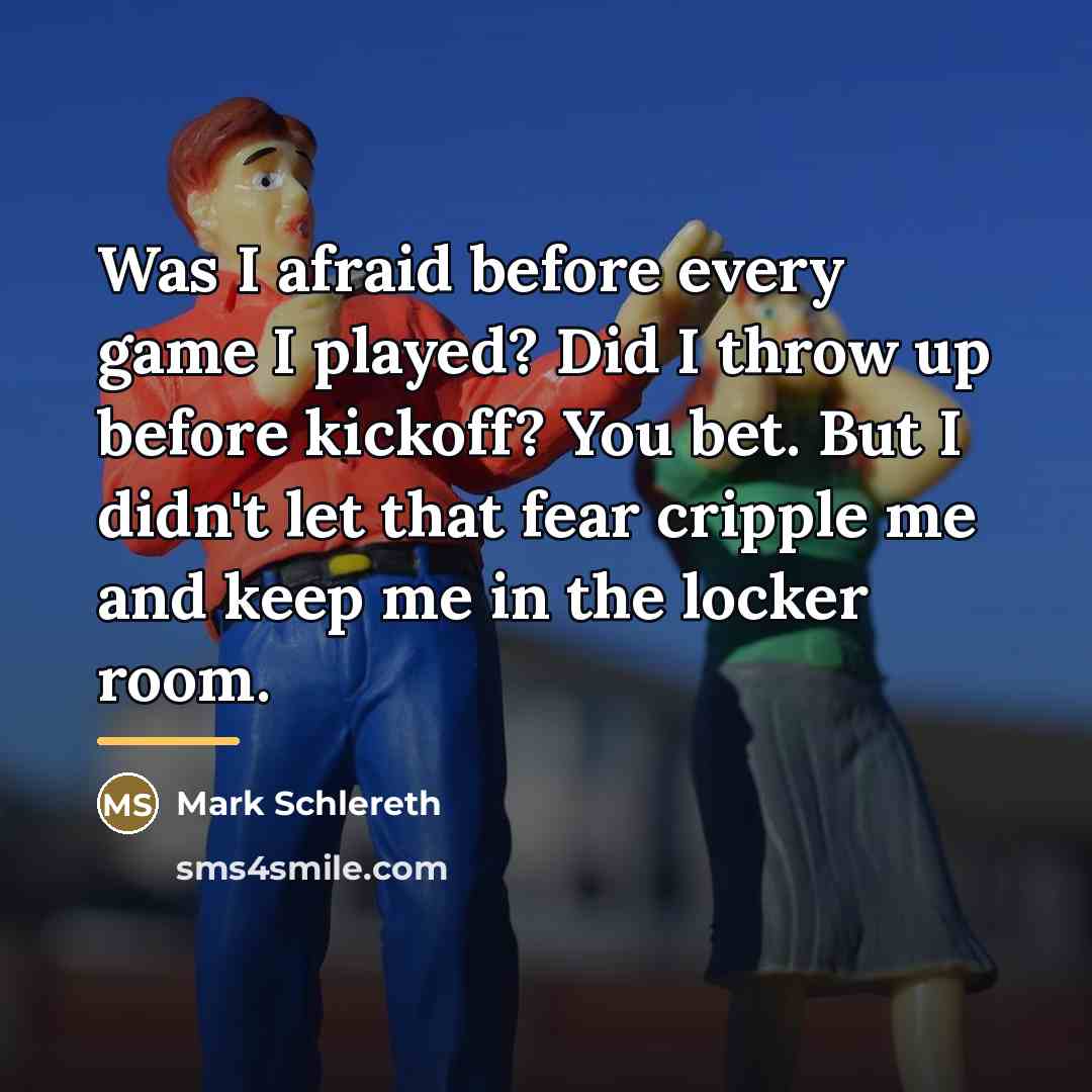 “Was I afraid before every game I played? Did I…” quote by Mark Schlereth