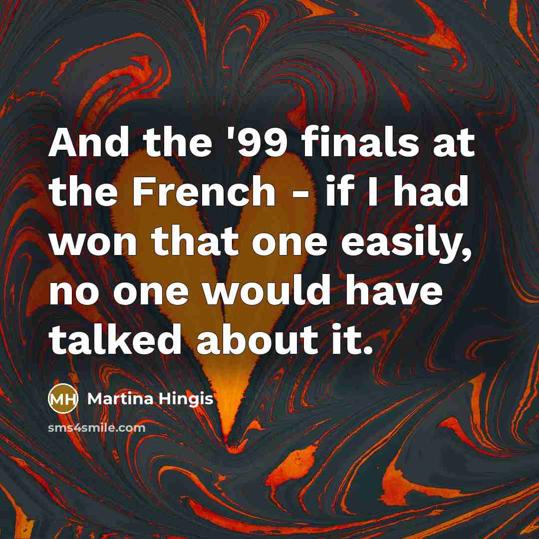 “And the '99 finals at the French - if I…” quote by Martina Hingis