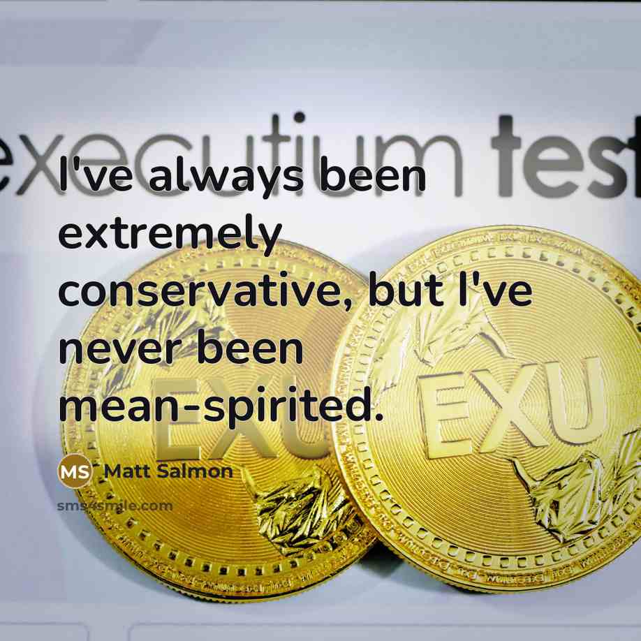 “I've always been extremely conservative, but I've never been mean-spirited.…” quote by Matt Salmon