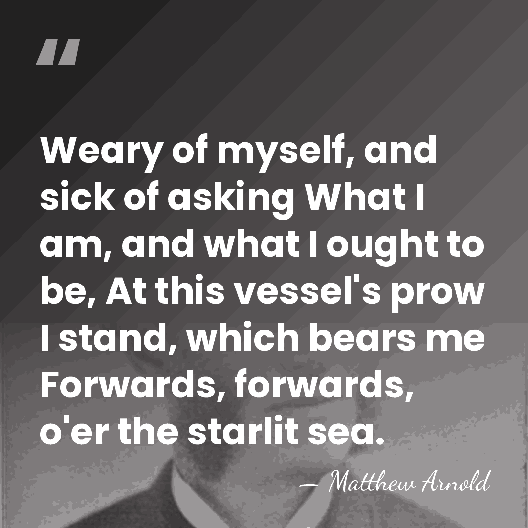 Weary of myself, and sick of asking What I am, and what&hellip; - Matthew Arnold