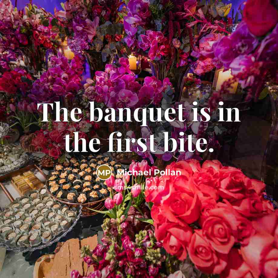 “The banquet is in the first bite.…” quote by Michael Pollan