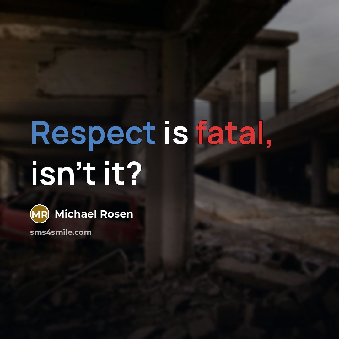 “Respect is fatal, isn't it?…” quote by Michael Rosen