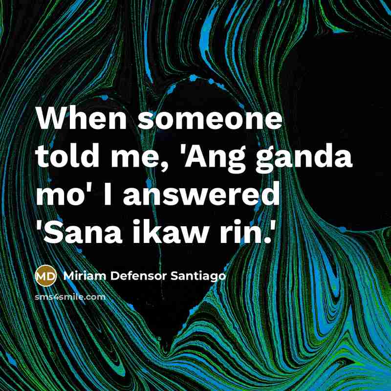 “When someone told me, 'Ang ganda mo' I answered 'Sana…” quote by Miriam Defensor Santiago