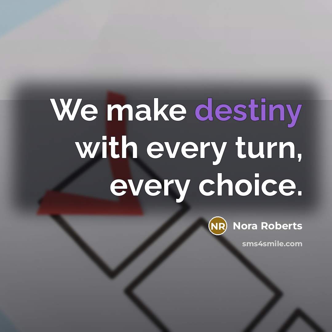 “We make destiny with every turn, every choice.…” quote by Nora Roberts