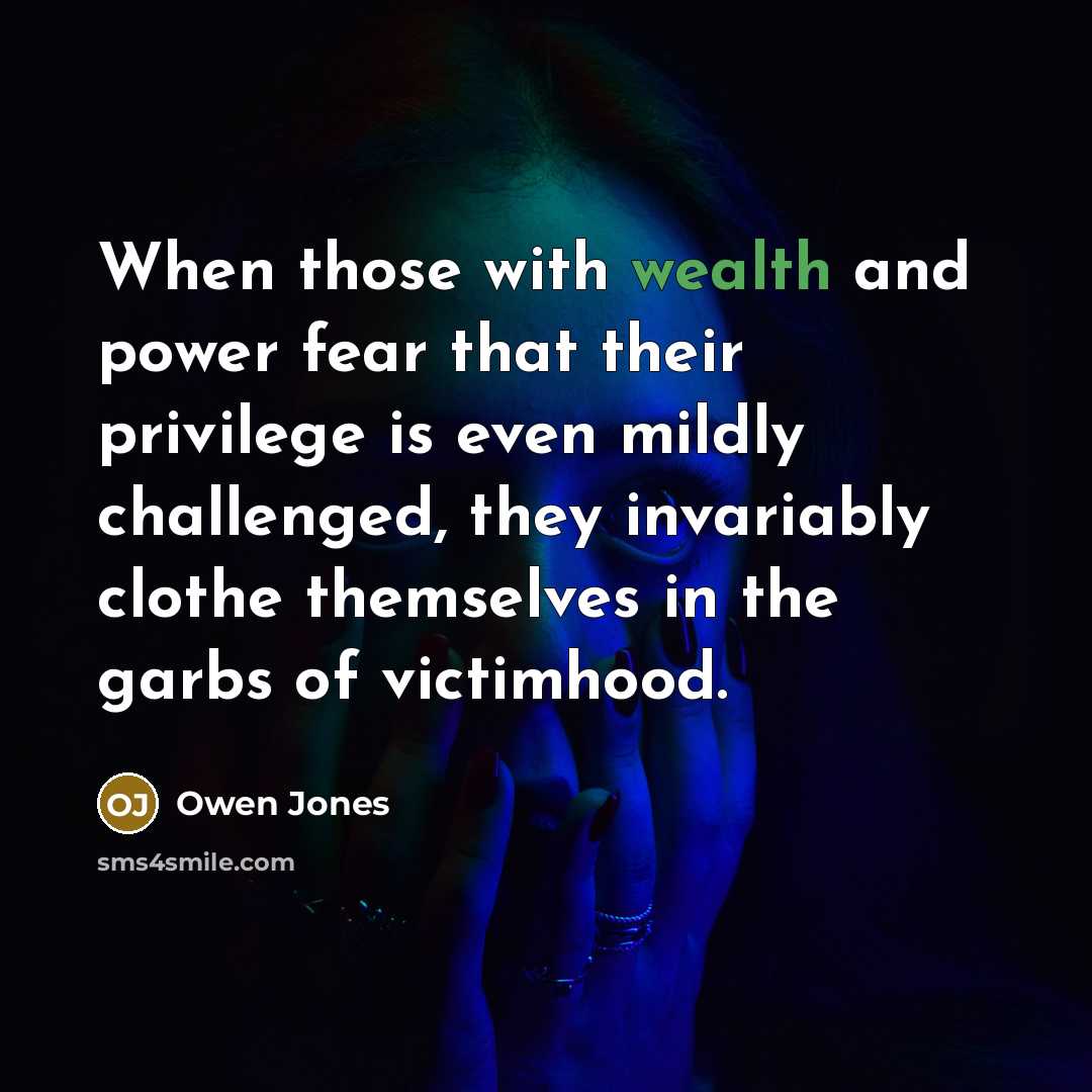 “When those with wealth and power fear that their privilege…” quote by Owen Jones