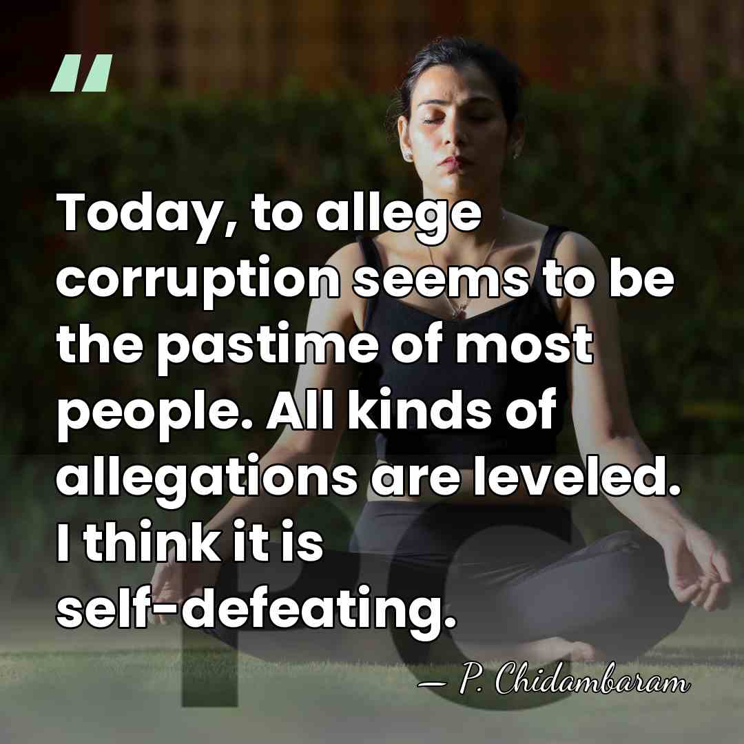 Today, to allege corruption seems to be the pastime of most people.&hellip; - P. Chidambaram
