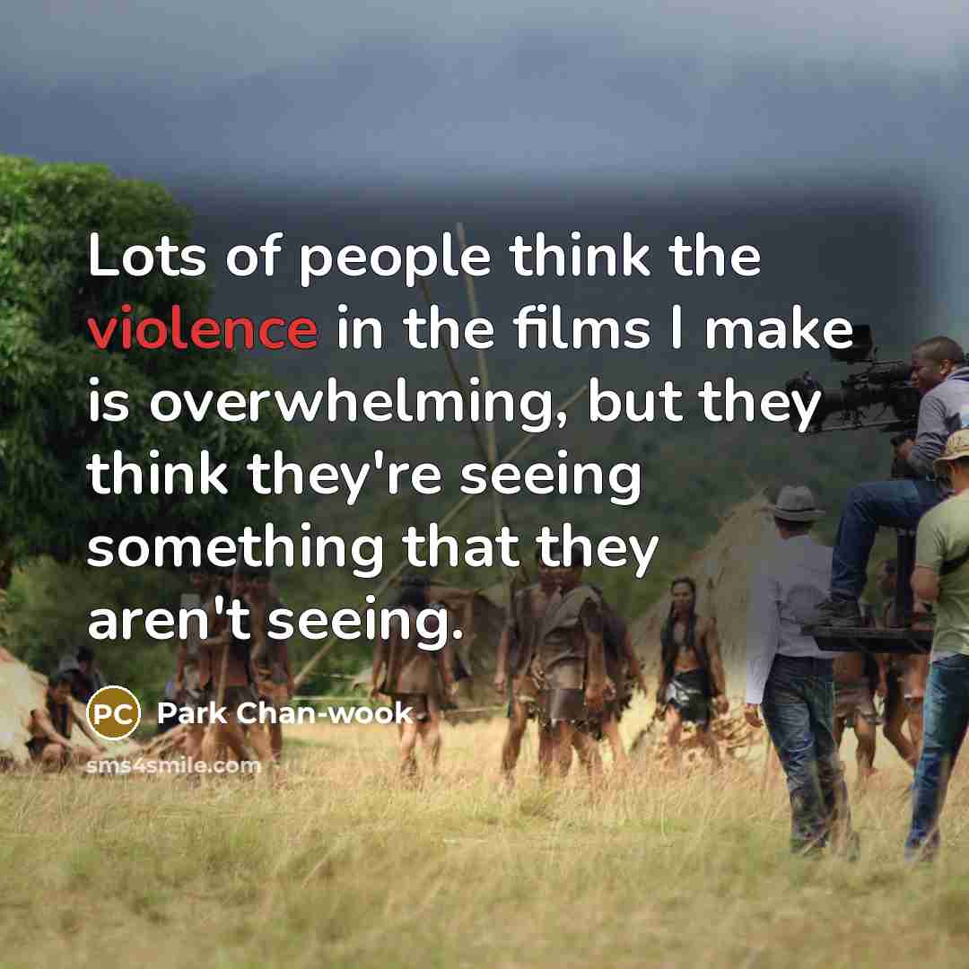 “Lots of people think the violence in the films I…” quote by Park Chan-wook