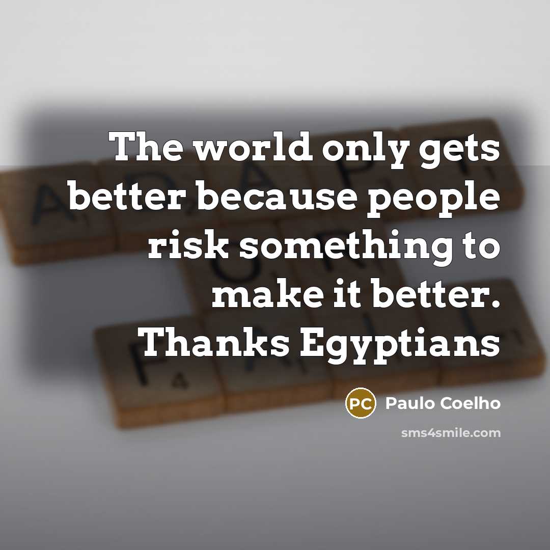 “The world only gets better because people risk something to…” quote by Paulo Coelho
