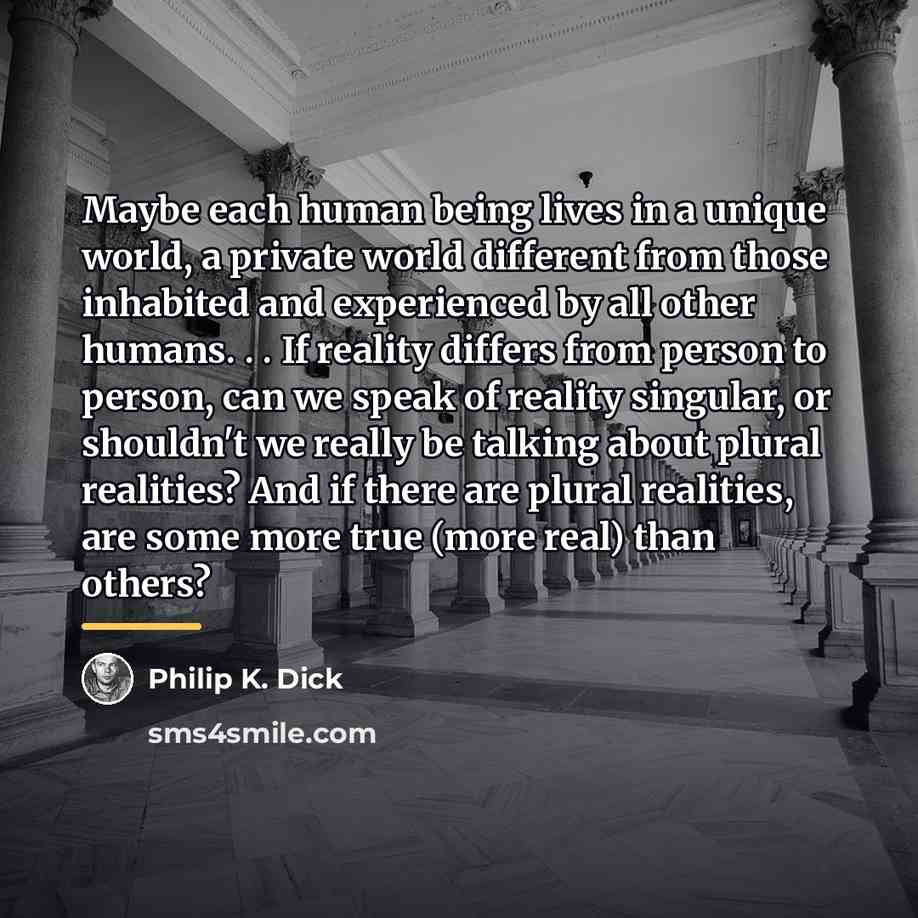“Maybe each human being lives in a unique world, a…” quote by Philip K. Dick
