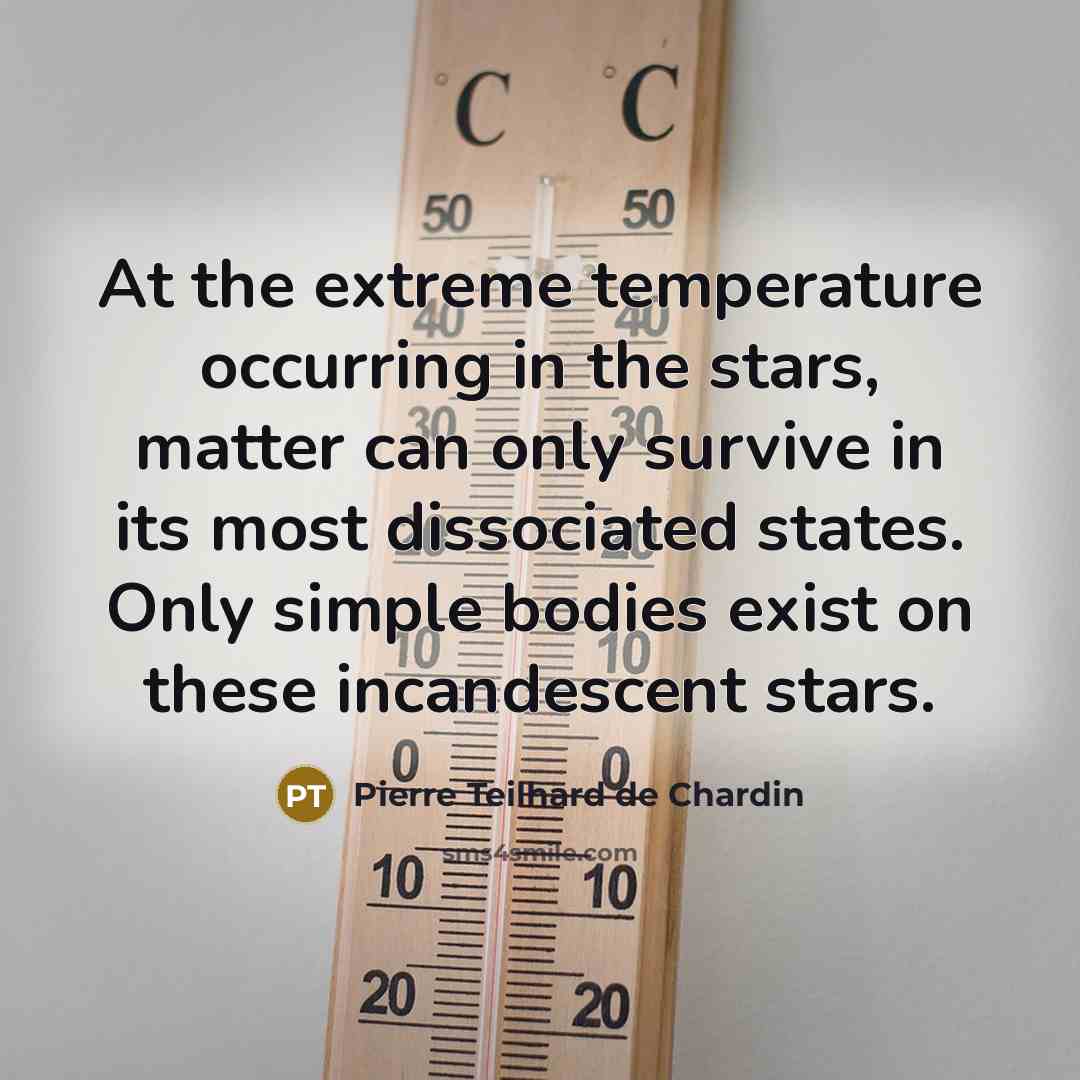 “At the extreme temperature occurring in the stars, matter can…” quote by Pierre Teilhard de Chardin
