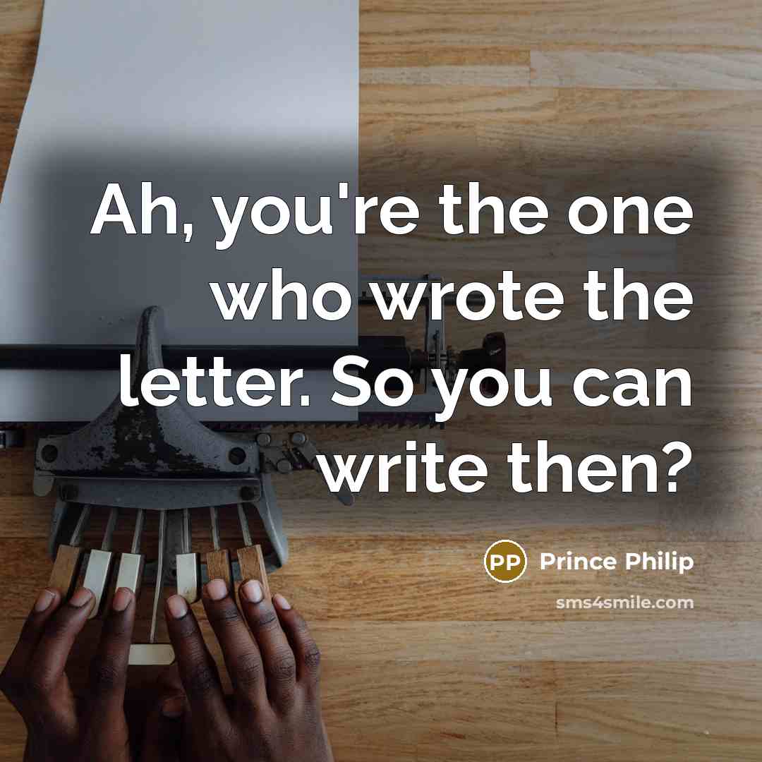 “Ah, you're the one who wrote the letter. So you…” quote by Prince Philip