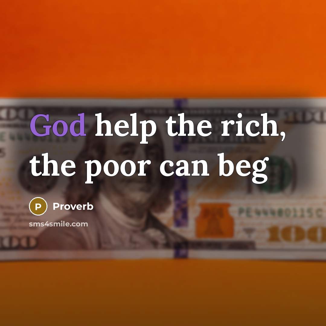 “God help the rich, the poor can beg…” quote by Proverb