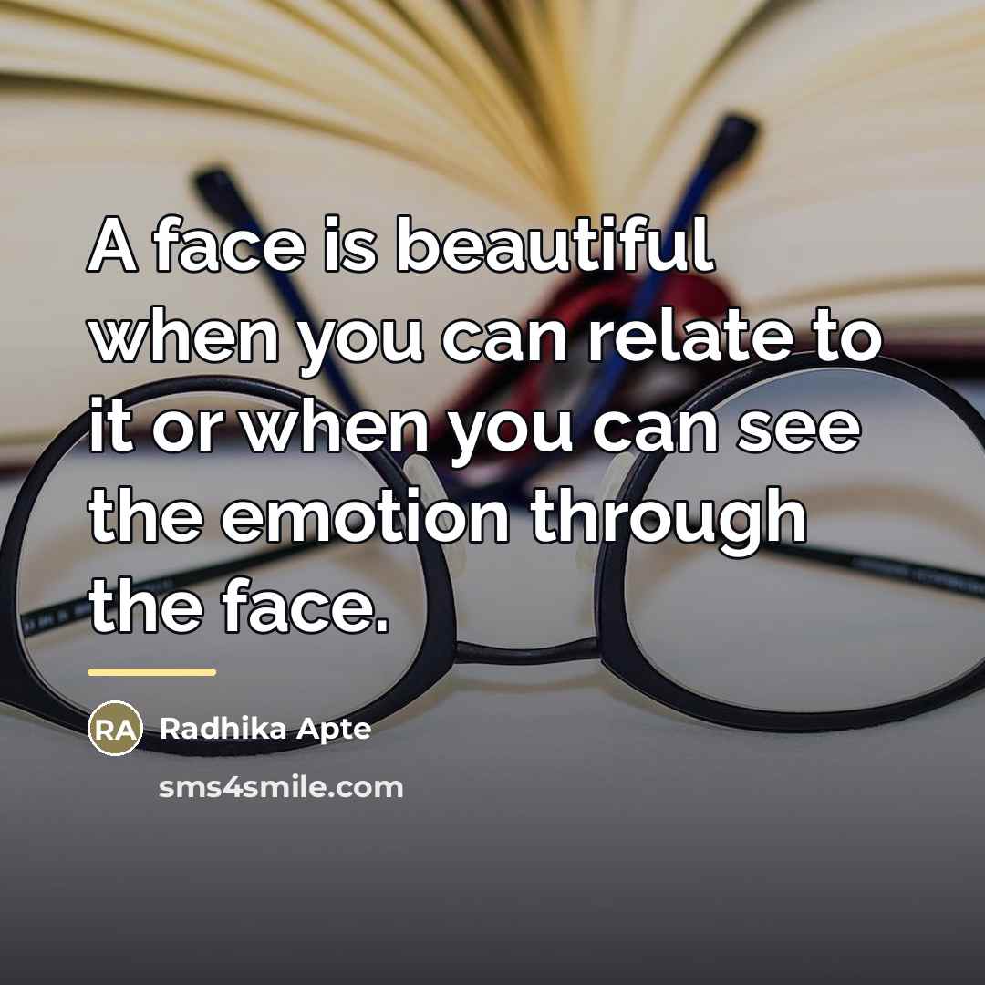 “A face is beautiful when you can relate to it…” quote by Radhika Apte