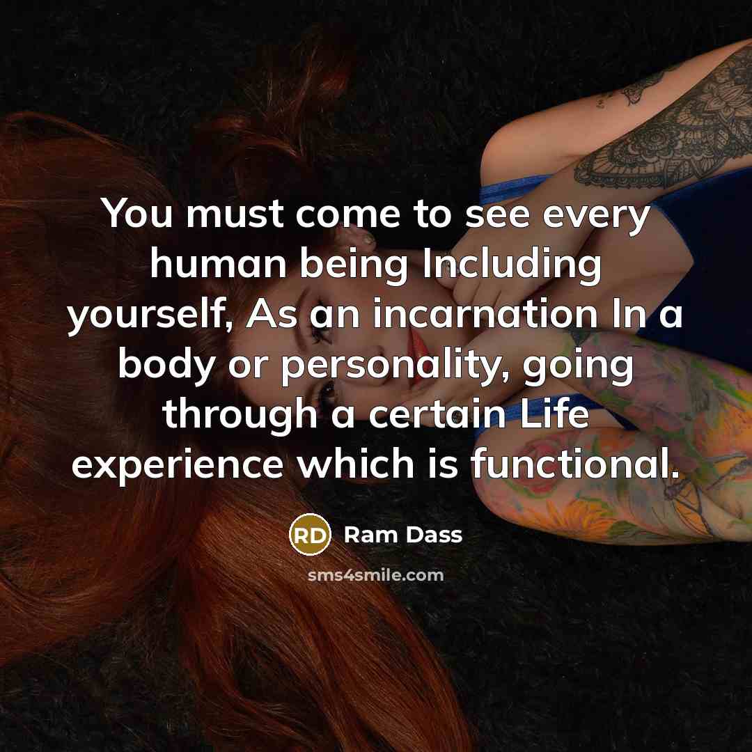 “You must come to see every human being Including yourself,…” quote by Ram Dass