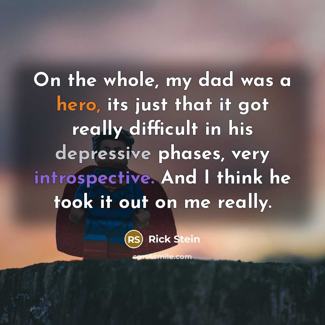 “On the whole, my dad was a hero, its just…” quote by Rick Stein