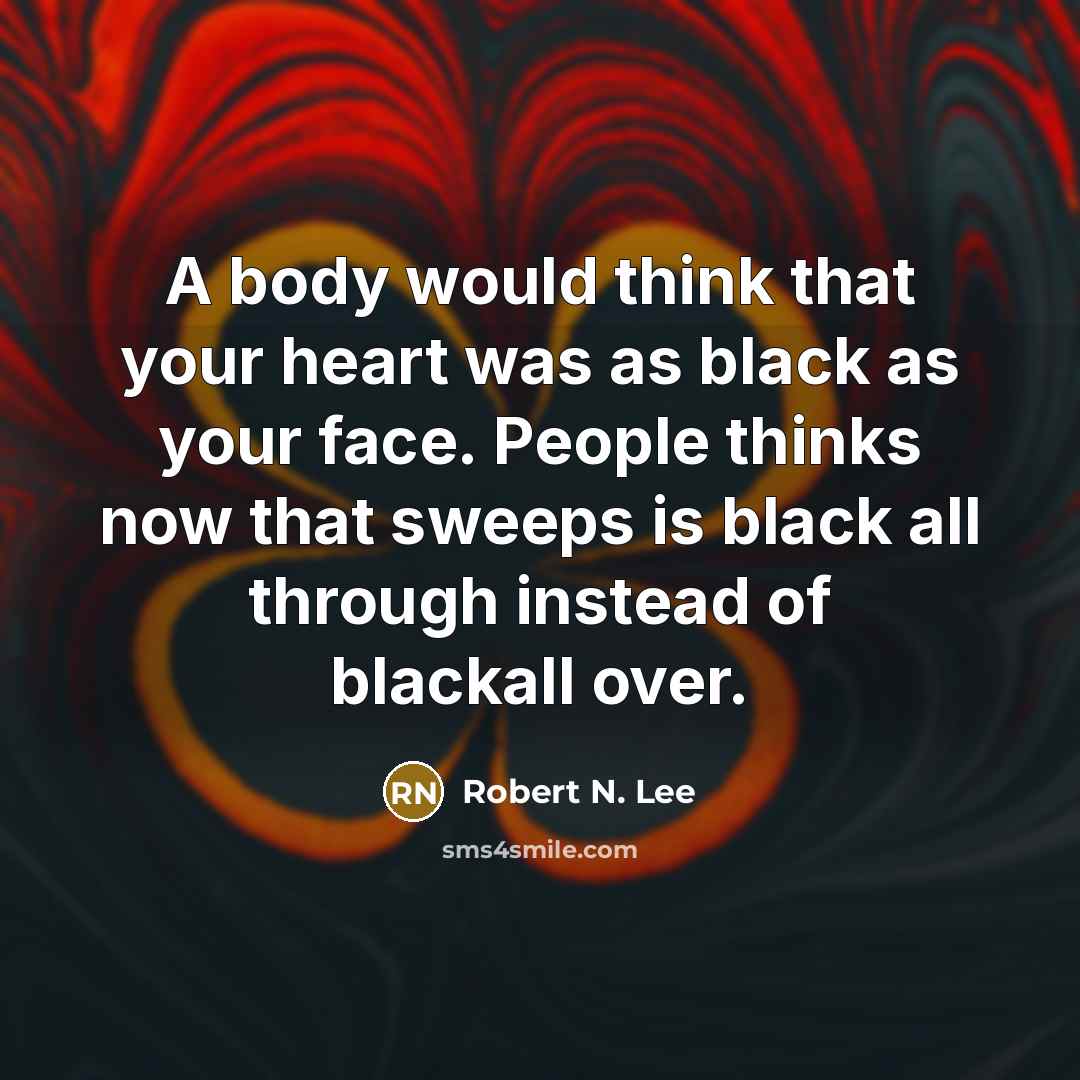 “A body would think that your heart was as black…” quote by Robert N. Lee