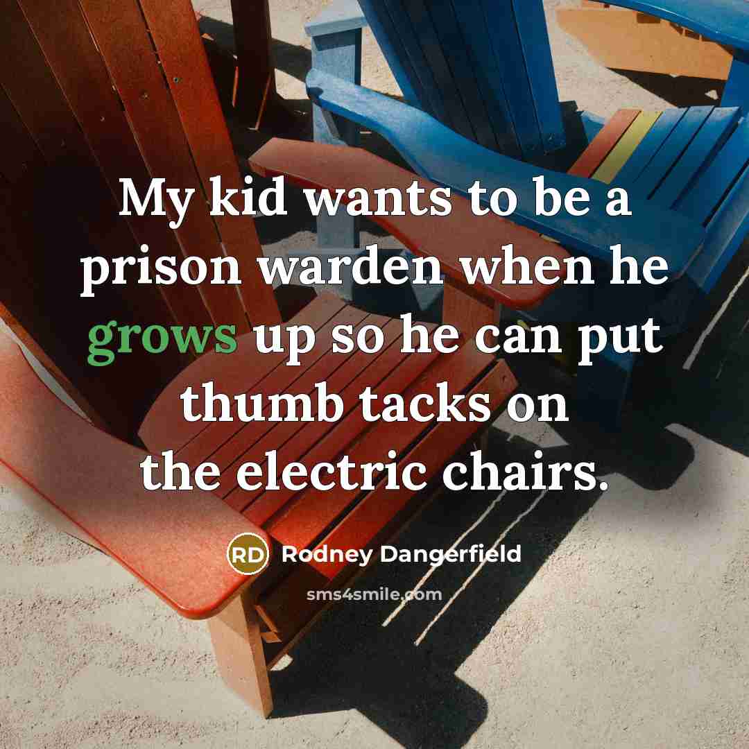 “My kid wants to be a prison warden when he…” quote by Rodney Dangerfield