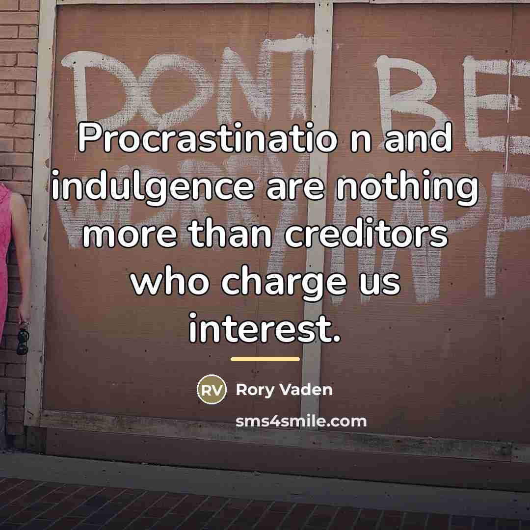 “Procrastinatio n and indulgence are nothing more than creditors who…” quote by Rory Vaden