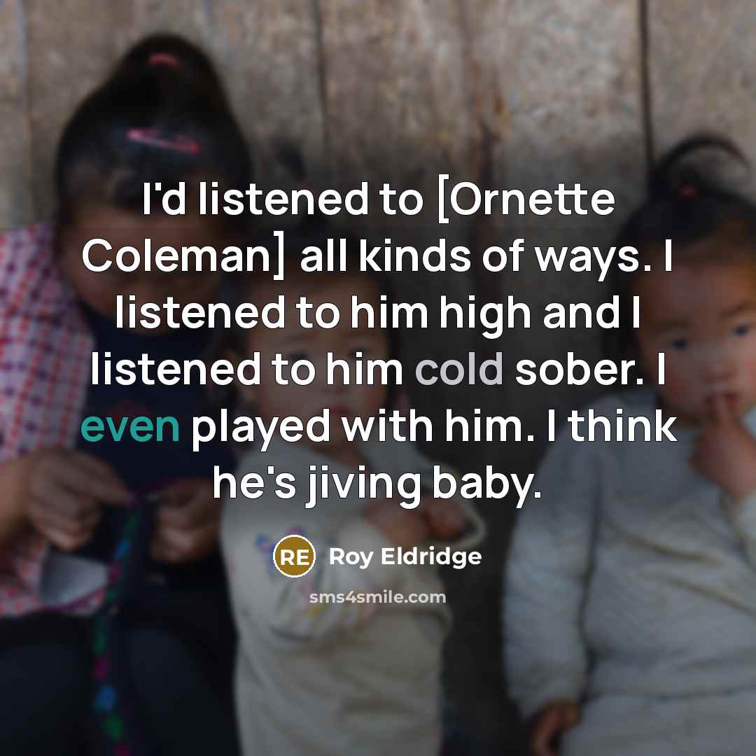 “I'd listened to [Ornette Coleman] all kinds of ways. I…” quote by Roy Eldridge