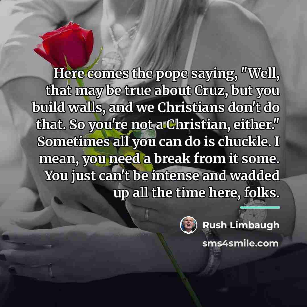 “Here comes the pope saying, "Well, that may be true…” quote by Rush Limbaugh