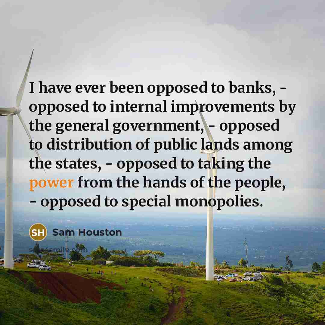 “I have ever been opposed to banks, - opposed to…” quote by Sam Houston