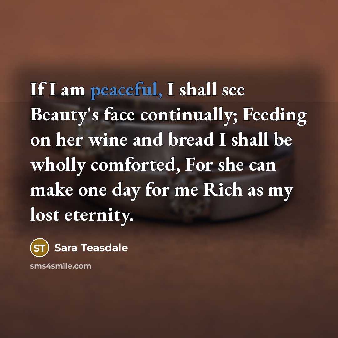 “If I am peaceful, I shall see Beauty's face continually;…” quote by Sara Teasdale