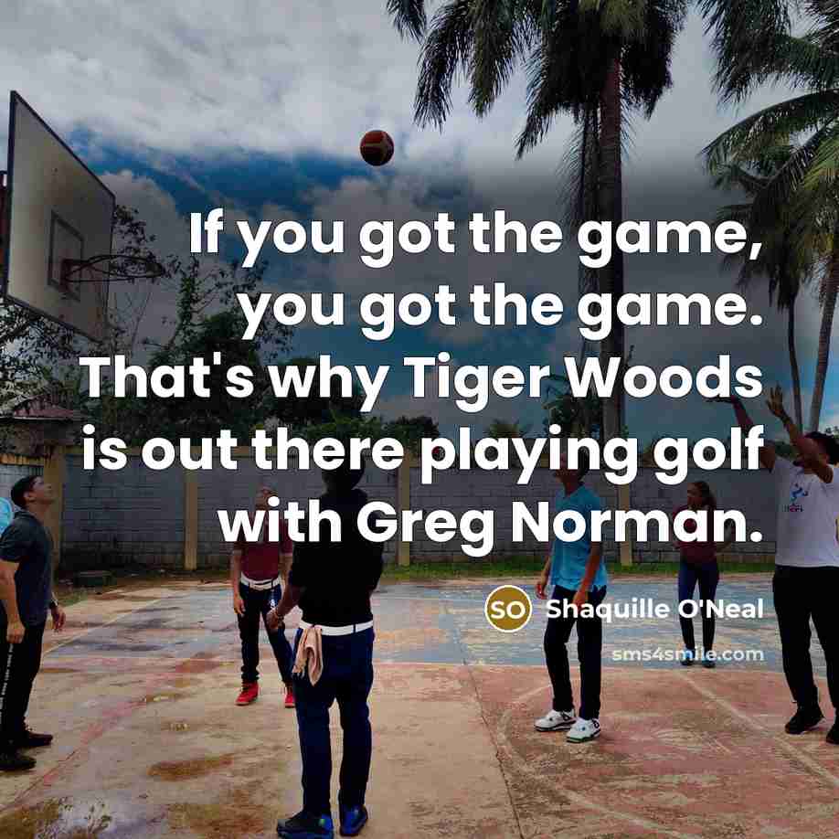 “If you got the game, you got the game. That's…” quote by Shaquille O'Neal