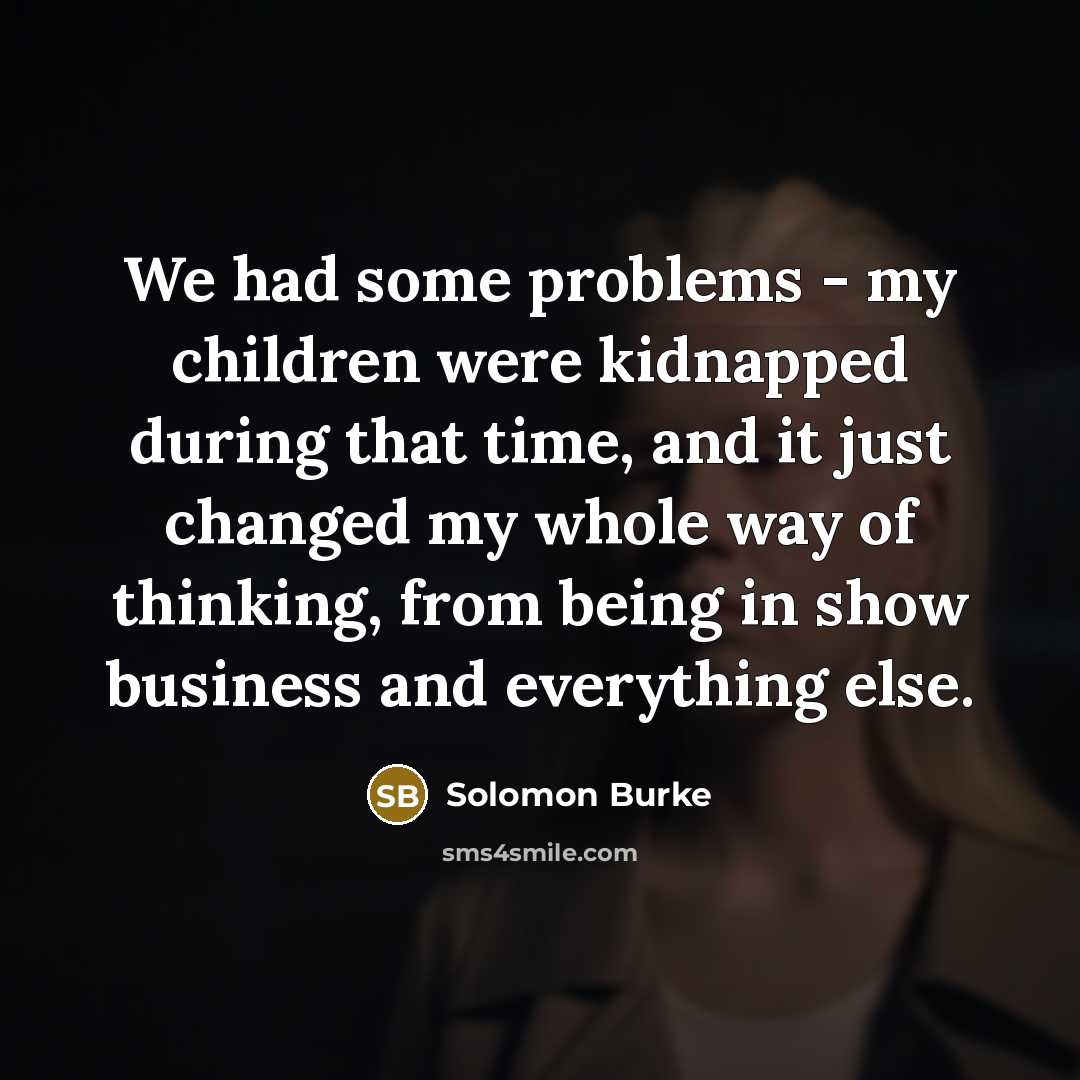 “We had some problems - my children were kidnapped during…” quote by Solomon Burke
