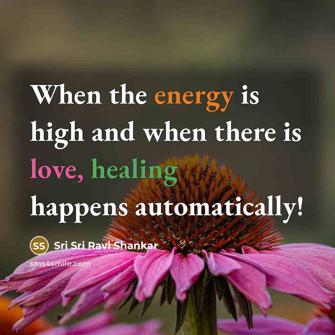 “When the energy is high and when there is love,…” quote by Sri Sri Ravi Shankar