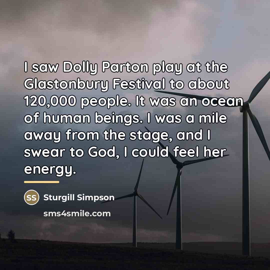 “I saw Dolly Parton play at the Glastonbury Festival to…” quote by Sturgill Simpson